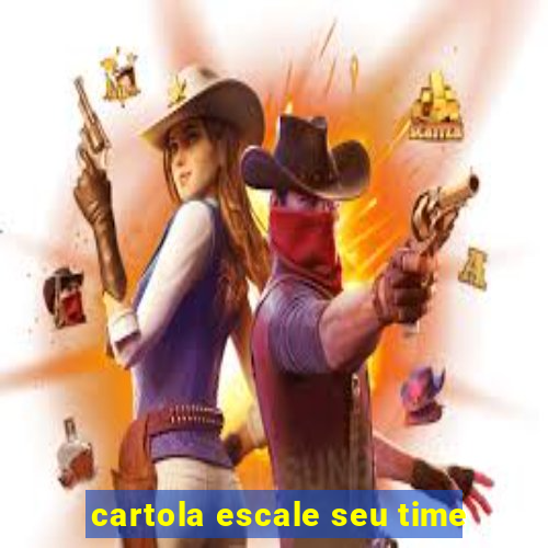 cartola escale seu time